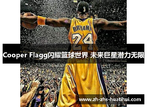 Cooper Flagg闪耀篮球世界 未来巨星潜力无限